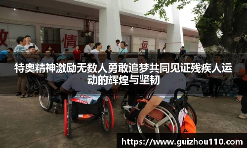 特奥精神激励无数人勇敢追梦共同见证残疾人运动的辉煌与坚韧